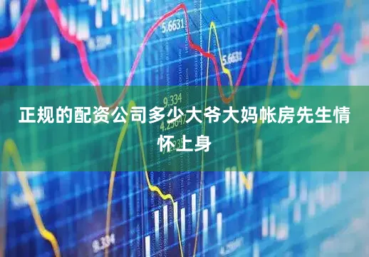 正规的配资公司多少大爷大妈帐房先生情怀上身