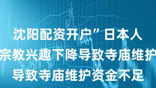 沈阳配资开户”日本人口减少和宗教兴趣下降导致寺庙维护资金不足